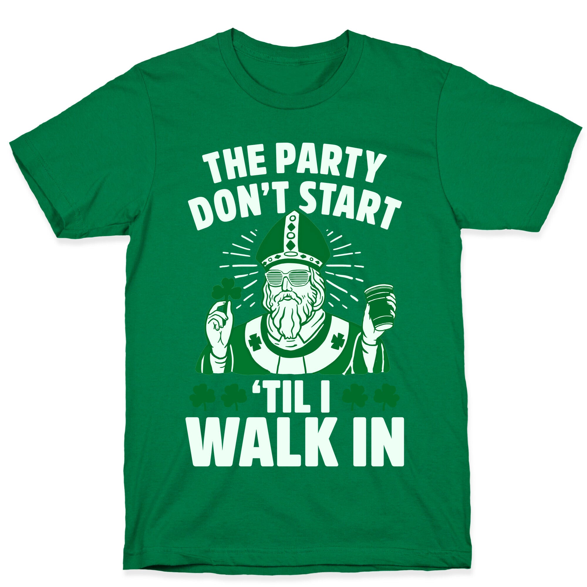 The Party Don't Start Till I Walk In (St. Patrick) T-Shirt